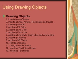 Using Drawing Objects <ul><li>Drawing Objects 1. Inserting AutoShapes 2. Inserting Lines, Arrows, Rectangles and Ovals 3. ...