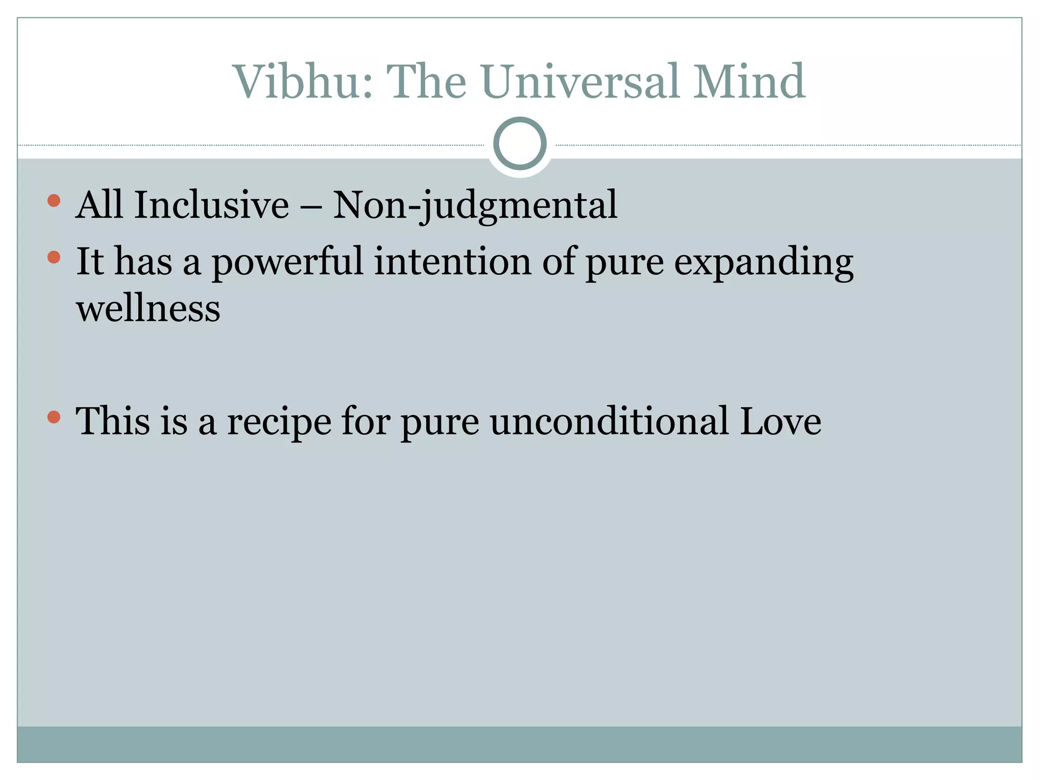Vibhu: The Universal Mind All Inclusive – Non-judgmental It has a powerful intention of pure expanding wellness  This is a recipe for pure unconditional Love 