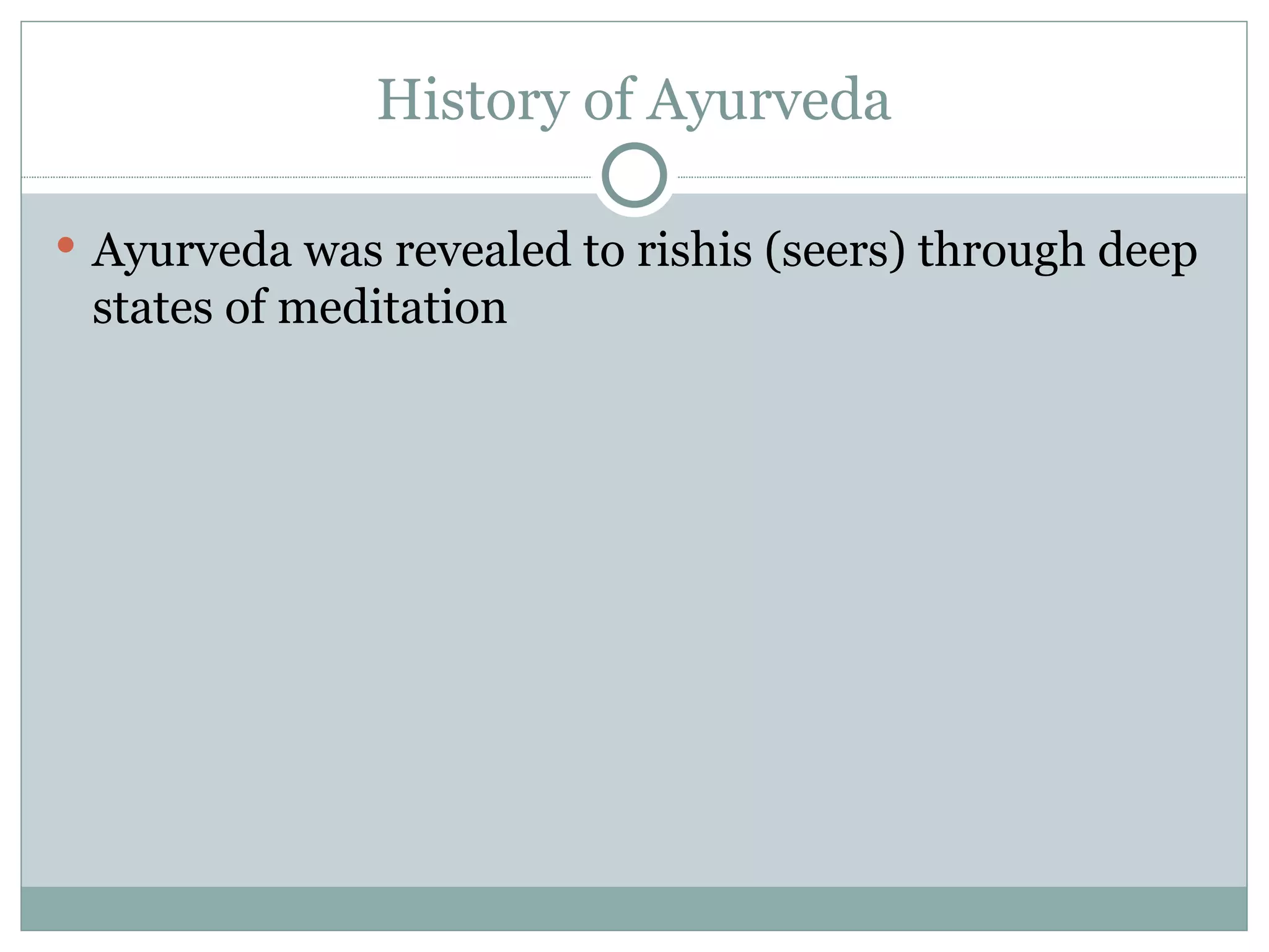 History of Ayurveda Ayurveda was revealed to rishis (seers) through deep states of meditation 