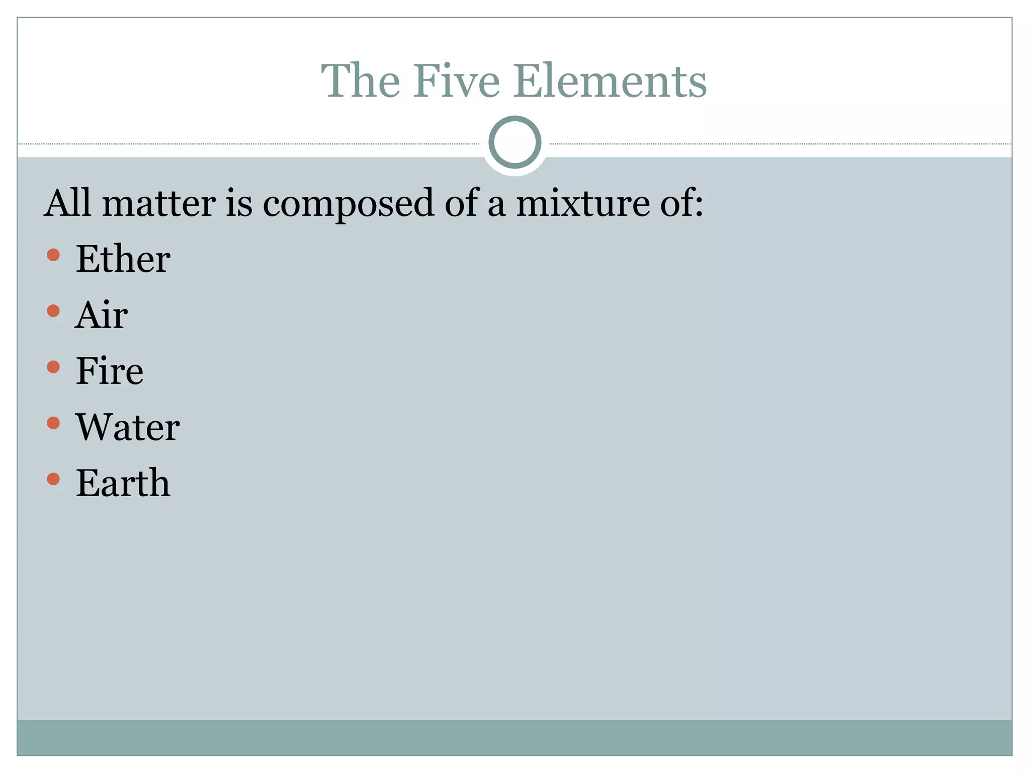 The Five Elements All matter is composed of a mixture of: Ether Air Fire Water Earth 