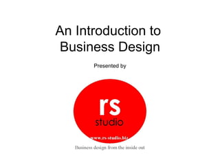 An Introduction to  Business Design Presented by 