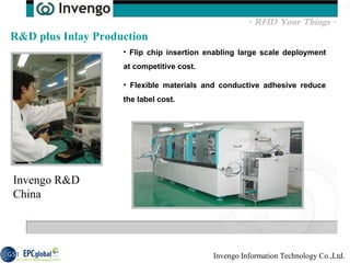 R&D plus Inlay Production Flip chip insertion  enabling large scale deployment   at competitive cost .  Flexible materials and conductive adhesive reduce the label cost.  Invengo R&D China 