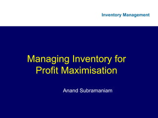 Managing Inventory for Profit Maximisation Anand Subramaniam 