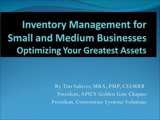 By Tim Salaver, MBA, PMP, CSSMBB  President, APICS Golden Gate Chapter President, Cornerstone Systems Solutions 
