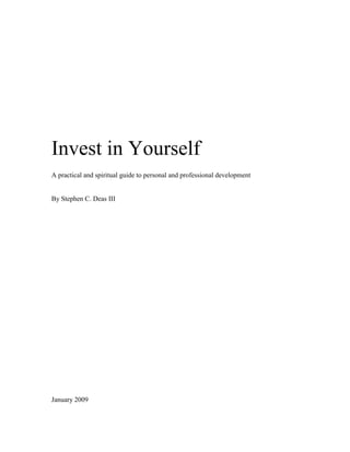 Invest in Yourself
A practical and spiritual guide to personal and professional development


By Stephen C. Deas III




January 2009
 