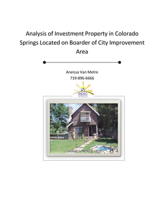 Analysis of Investment Property in Colorado
Springs Located on Boarder of City Improvement
                     Area


                 Aneissa Van Metre
                   719-896-6666
 