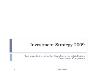Investment Strategy 2009 Two ways to invest in the Dow Jones Industrial Index Component Companies Jatin Mehta 