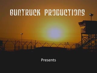 Guntruck Productions




        Presents
 