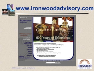 www.ironwoodadvisory.com Help at the Helm with 500 Years of Experience 
