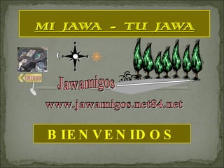BIENVENIDOS www.jawamigos.net84.net N S O E Jawamigos 