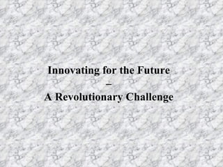 Innovating for the Future – A Revolutionary Challenge 