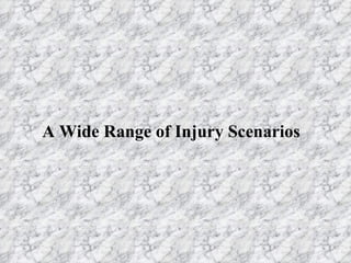 A Wide Range of Injury Scenarios 