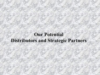 Our Potential Distributors and Strategic Partners 