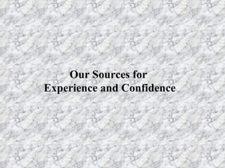 Our Sources for  Experience and Confidence 