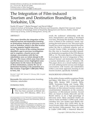 INTERNATIONAL JOURNAL OF TOURISM RESEARCH
Int. J. Tourism Res. 10, 423–437 (2008)
Published online in Wiley InterScience
(www.interscience.wiley.com) DOI: 10.1002/jtr.676



The Integration of Film-induced
Tourism and Destination Branding in
Yorkshire, UK
Noelle O’Connor1,*, Sheila Flanagan2 and David Gilbert3
1
 Limerick Institute of Technology, School of Business and Humanities, Moylish Park Limerick, Ireland
2
 Dublin Institute of Technology, School of Hospitality Management and Tourism, Dublin, Ireland
3
 University of Surrey, School of Management, Surrey, UK

ABSTRACT                                                      result, the audiences’ relationship with the
                                                              story characteristics and setting is developed
This paper identiﬁes the integration of ﬁlm                   over time. This keeps the destination where the
induced tourism and destination branding                      series is ﬁlmed in the audiences’ minds, sup-
on destinations featured in television series’                porting the motivation to visit. Television series
such as Yorkshire, which is the ﬁlm location                  usually have more long-term impacts than ﬁlm,
for many popular English television                           unless the ﬁlm is extremely popular such as
series’. The review of the existing literature                Crocodile Dundee (1986). According to Beeton,
identiﬁed a gap in previous investigations                    this ﬁlm shot in Australia provided immedi-
and in response, a tourist survey and                         ate destination recognition in the USA (Beeton,
strategic conversations with the key                          2005, p. 11). The main objective of this paper is
stakeholders were an initial attempt to ﬁll                   to investigate the level of integration of ﬁlm-
                                                              induced tourism1 and destination branding in
this gap. The issues which arose from these
and the literature review highlighted some                    a tourism destination such as Yorkshire, UK.
implications for the future development                       This paper draws on a mixed method empiri-
of these destinations, namely the use of                      cal work utilising tourist surveys and strategic
destination branding in the promotion of a                    conversations with tourists and stakeholders
ﬁlm location. Copyright © 2008 John Wiley                     within a case study approach, focusing on one
& Sons, Ltd.                                                  tourism location, speciﬁcally Yorkshire.

Received 5 April 2007; Revised 21 February 2008; Accepted     BACKGROUND LITERATURE
11 March 2008
                                                              In the midst of some notable exceptions (Tooke
Keywords: ﬁlm-induced tourism; branding;
                                                              and Baker, 1996; Riley et al., 1998; Busby and
Yorkshire; stakeholder.
                                                              Klug, 2001; Beeton, 2005; Connell, 2005a,
                                                              2005b; Fernandez-Young and Young, 2006,
INTRODUCTION
                                                              pp. 126–127) most of the tourism-orientated
                                                              literature on ﬁlm-induced tourism consists of

T
       he current British series Last of the Summer
                                                              unsubstantiated statements on the economic
       Wine has been screened on British tele-
                                                              importance of ﬁlm-induced tourism. Several
       vision since 1973 (Mordue, 2001). As a
                                                              ﬁlms are based on books (Haworth and the
                                                              Brontë sisters), as are a high percentage of
                                                              television series. Many anecdotal studies are
*Correspondence to: N. O’Connor, Limerick Institute of
Technology, School of Business and Humanities, Moylish        cited in Tooke and Baker’s (1996) work, which
Park, Limerick, Ireland.
                                                              considers four case studies from British tele-
E-mail: noelle.oconnor@lit.ie
                                                              vision: To the Manor Born (1979–1991); By the
1
  Film-induced tourism is the collective term used for the
study of tourist visits to a destination or attraction as a   Sword Divided (1983–1985); Middlemarch (1984);
result of the destination being featured on the cinema
                                                              and Heartbeat (1994–present). They also refer
screen, DVD, television or on video (Hudson and Ritchie,
                                                              to Cadfael (1994–1998), a historical detective
2006a; 256).

                                                                          Copyright © 2008 John Wiley & Sons, Ltd.
 