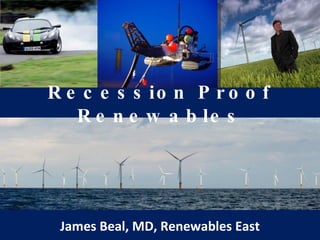 Recession Proof Renewables James Beal, MD, Renewables East 