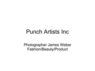 Punch Artists Inc

Photographer James Weber
 Fashion/Beauty/Product
 