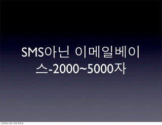 SMS아닌 이메일베이
스-2000~5000자
2009년 2월 19일 목요일
 