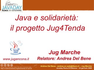 Java e solidarietà:  il progetto Jug4Tenda Jug Marche Relatore: Andrea Del Bene www.jugancona.it 
