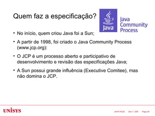 Quem faz a especificação? <ul><li>No início, quem criou Java foi a Sun; </li></ul><ul><li>A partir de 1998, foi criado o J...