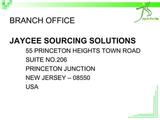 BRANCH OFFICE JAYCEE SOURCING SOLUTIONS 55 PRINCETON HEIGHTS TOWN ROAD SUITE NO.206 PRINCETON JUNCTION NEW JERSEY – 08550 USA 