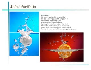 Playfulness.
It is a key ingredient in a happy life.
It is also a key ingredient to longevity in
the business of photography.
When a photographer forgets
how to play with the medium then their
time left in the business will be short lived.
I have been in the business of photography
for over 20 years and still love making photographs.
 