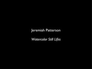 Jeremiah Patterson Watercolor Still Lifes 