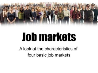 Job markets A look at the characteristics of  four basic job markets 