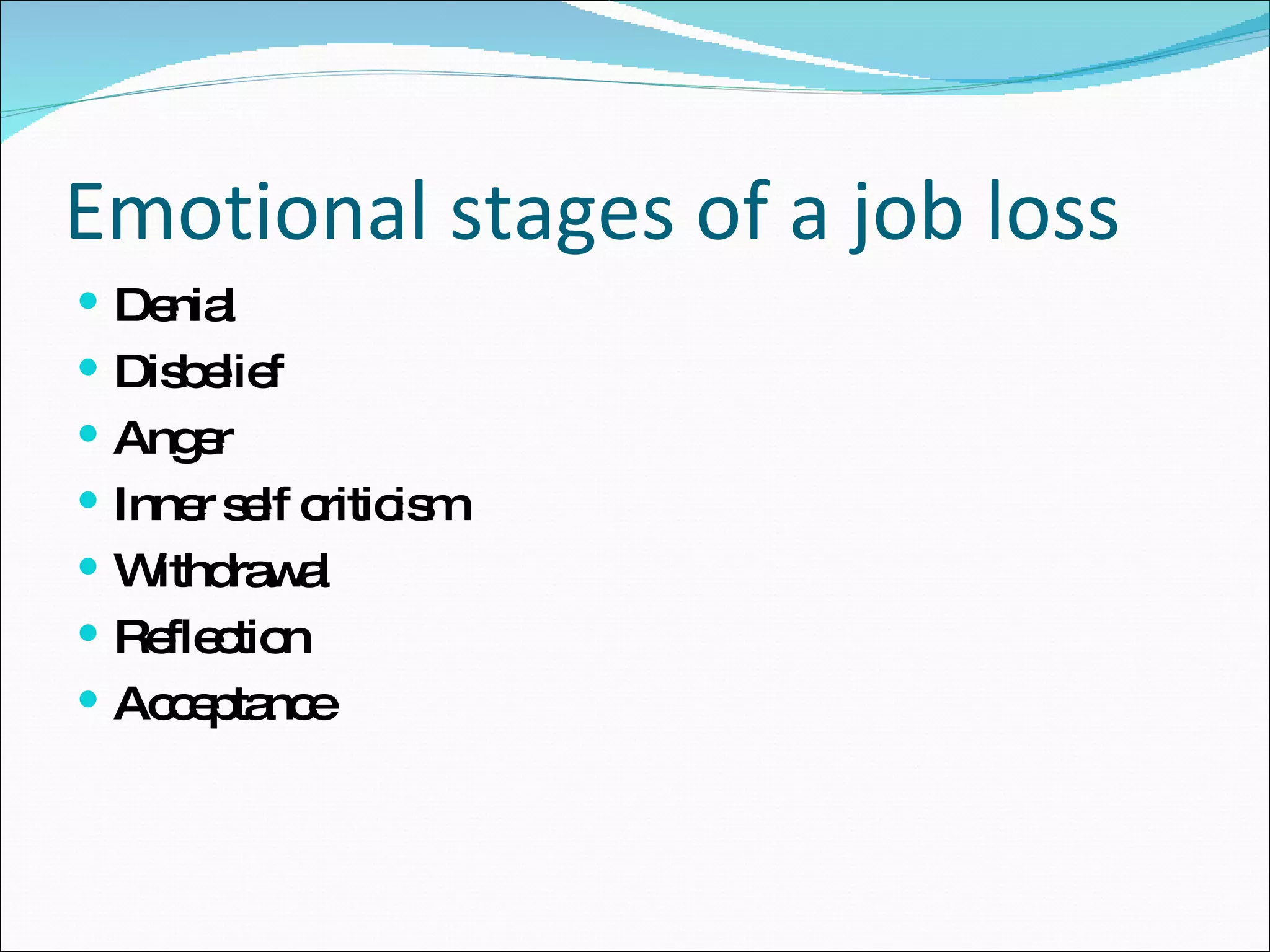 Emotional stages of a job loss Denial Disbelief Anger Inner self criticism Withdrawal Reflection Acceptance 