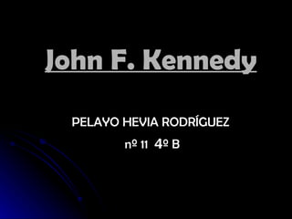 John F. Kennedy   PELAYO HEVIA RODRÍGUEZ  nº 11  4 º B 