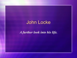 John Locke A further look into his life. 