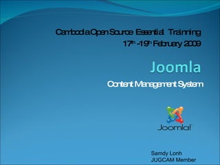 Content Management System Samdy Lonh JUGCAM Member Cambodia Open Source  Essential  Trainning 17 th  -19 th  February 2009 