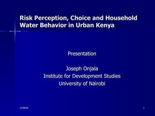 Risk Perception, Choice and Household Water Behavior in Urban Kenya ,[object Object],[object Object],[object Object],[object Object],06/08/09 