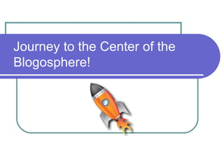 Journey to the Center of the Blogosphere! 