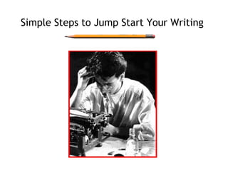 Simple Steps to Jump Start Your Writing 