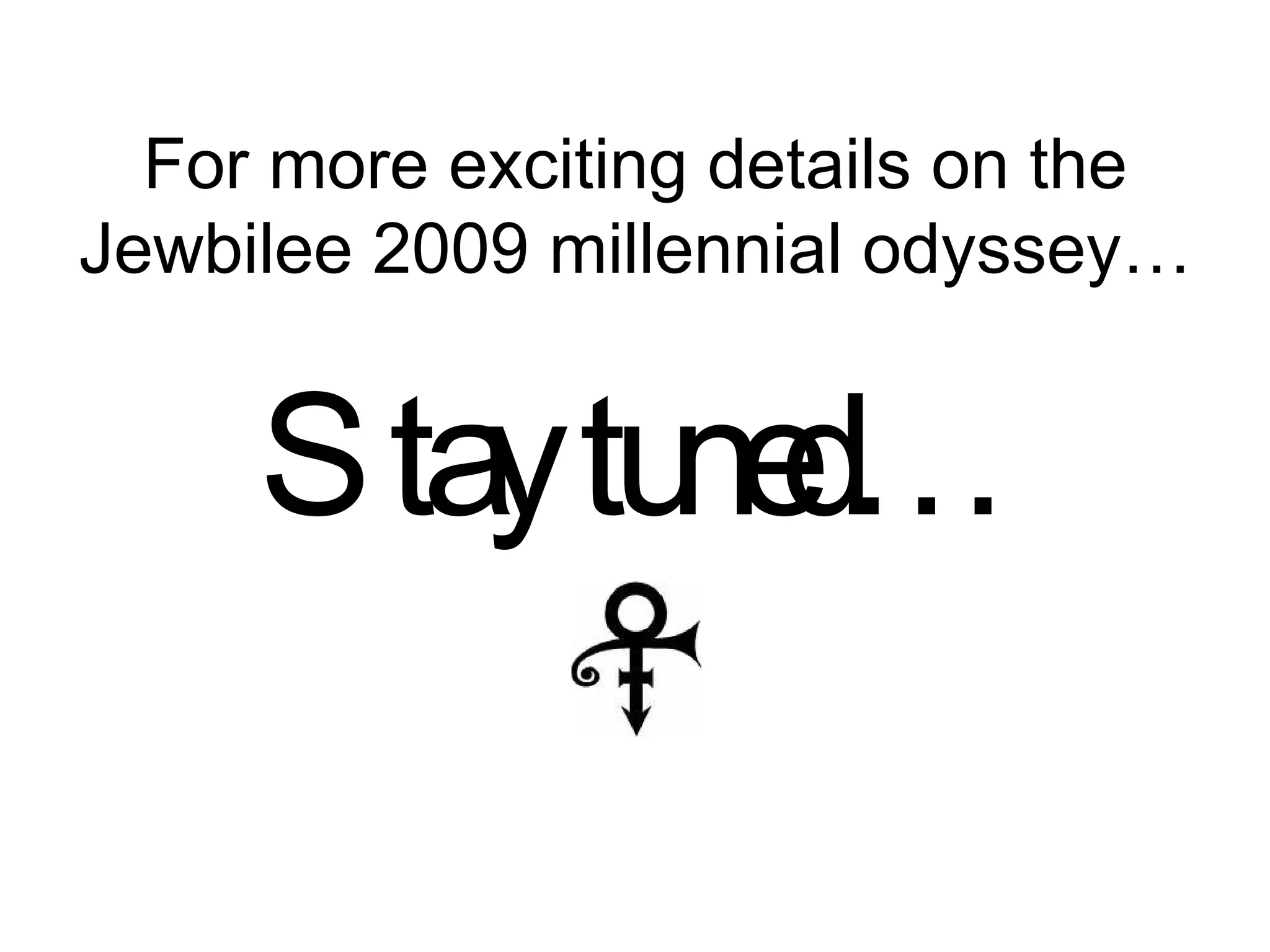 For more exciting details on the Jewbilee 2009 millennial odyssey… Stay tuned… 