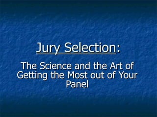 Jury Selection : The Science and the Art of Getting the Most out of Your Panel 