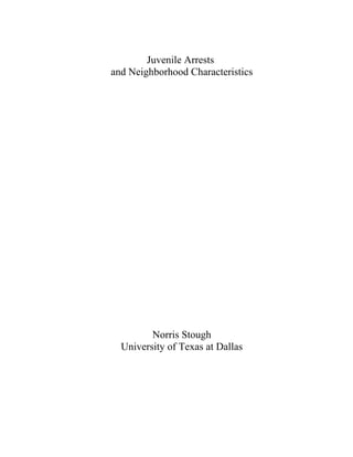 Juvenile Arrests
and Neighborhood Characteristics




         Norris Stough
  University of Texas at Dallas
 