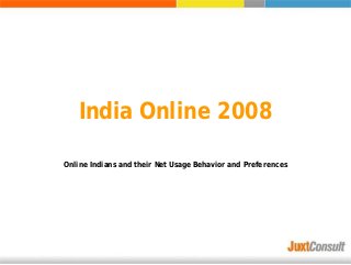India Online 2008
Online Indians and their Net Usage Behavior and Preferences
 