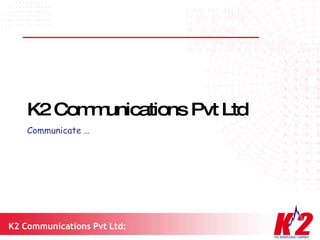 K2 Communications Pvt Ltd Communicate … 