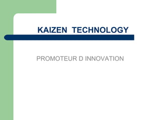 KAIZEN  TECHNOLOGY PROMOTEUR D INNOVATION 