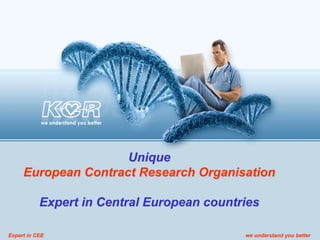 Unique
     European Contract Research Organisation

           Expert in Central European countries

Expert in CEE                               we understand you better
 