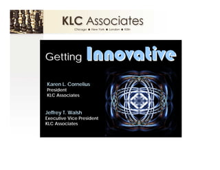 Innovative
Getting

Karen L. Cornelius
President
KLC Associates


Jeffrey T. Walsh
Executive Vice President
KLC Associates
 