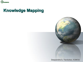 Knowledge Mapping Deependra b. Tandukar, ICIMOD 