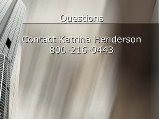 Questions Contact Katrina Henderson 800-216-0443 
