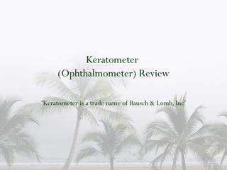Keratometer  (Ophthalmometer) Review ‘ Keratometer is a trade name of Bausch & Lomb, Inc’ 