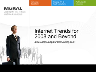 Internet Trends for
                                             2008 and Beyond
                                             mike.compeau@muralconsulting.com




Copyright 2008, Mural Ventures Corporation             1
 