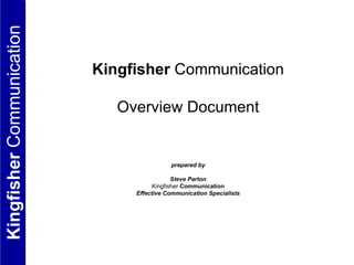 Kingfisher  Communication Overview Document prepared by Steve Parton Kingfisher  Communication Effective Communication Specialists 