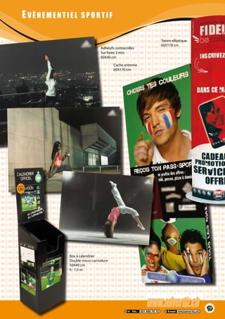 EVÈNEMENTIEL SPORTIF
Adhésifs contrecollés
Sur forex 3 mm
60X40 cm
Cache antenne
60X170 cm
Totem elliptique
60X178 cm
Box à calendrier
Double micro-cannelure
50X40 cm
h : 1,5 m
 