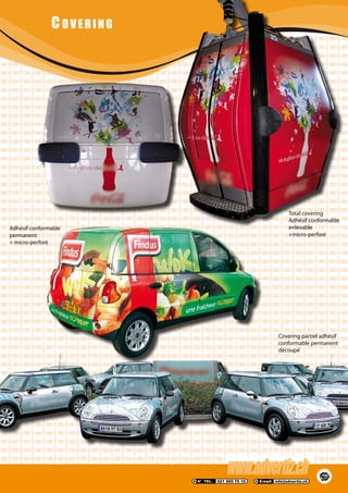 COVERING
Adhésif conformable
permanent
+ micro-perforé
Total covering
Adhésif conformable
enlevable
+micro-perforé
Covering partiel adhésif
conformable permanent
découpé
 